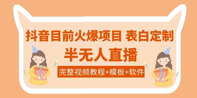 抖音目前火爆项目-表白定制：半无人直播，完整视频教程+模板+软件！-南风轻创