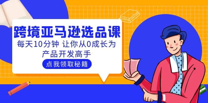 聪明人都在学的跨境亚马逊选品课：每天10分钟 让你从0成长为产品开发高手-南风轻创