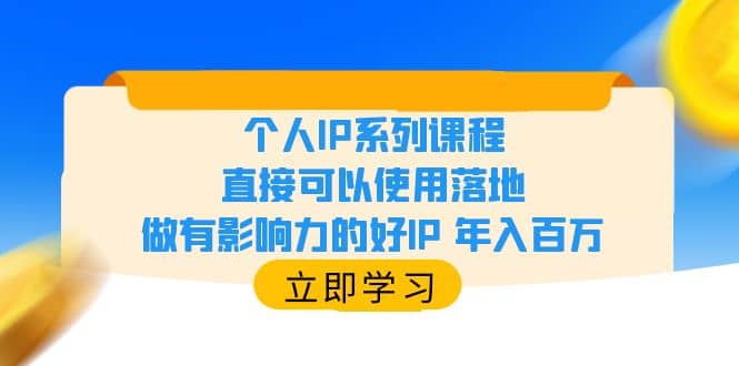 个人IP系列课程，直接可以使用落地，做有影响力的好IP 年入百万-南风轻创