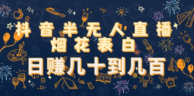 抖音半无人直播烟花表白（教程+视频模板素材）-南风轻创