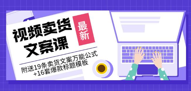 《视频卖货文案课》附送19条卖货文案万能公式+16套爆款标题模板-南风轻创