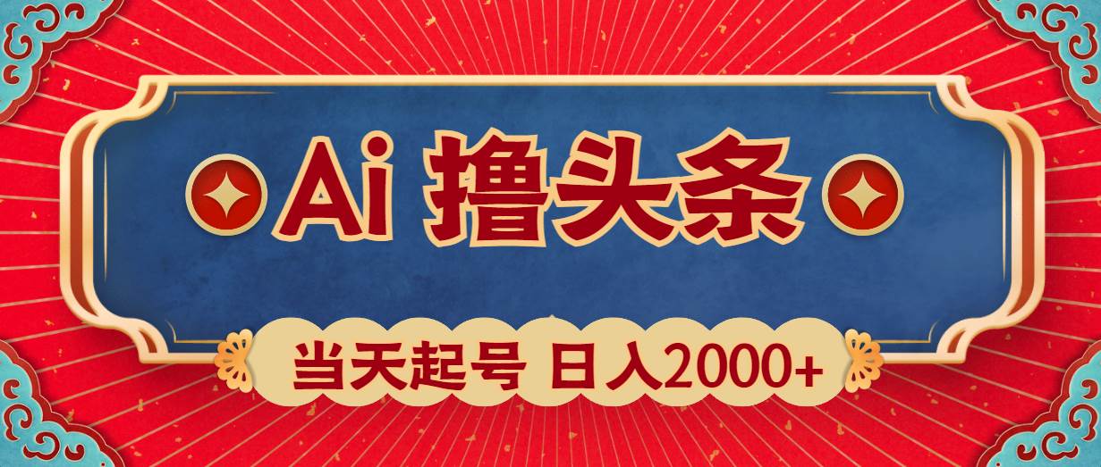 Ai撸头条，当天起号，第二天见收益，日入2000+-南风轻创