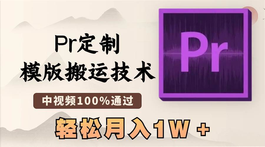 最新Pr定制模版搬运技术，中视频100%通过，几分钟一条视频，轻松月入1W＋-南风轻创