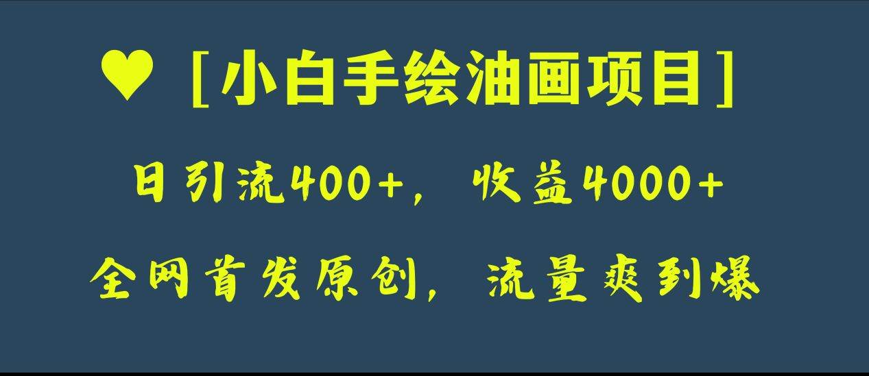 全网首发原创，日引流400+，收益4000+，小白手绘油画项目-南风轻创