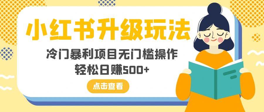 小红书升级玩法，冷门暴利项目无门槛操作，轻松日赚500+-南风轻创