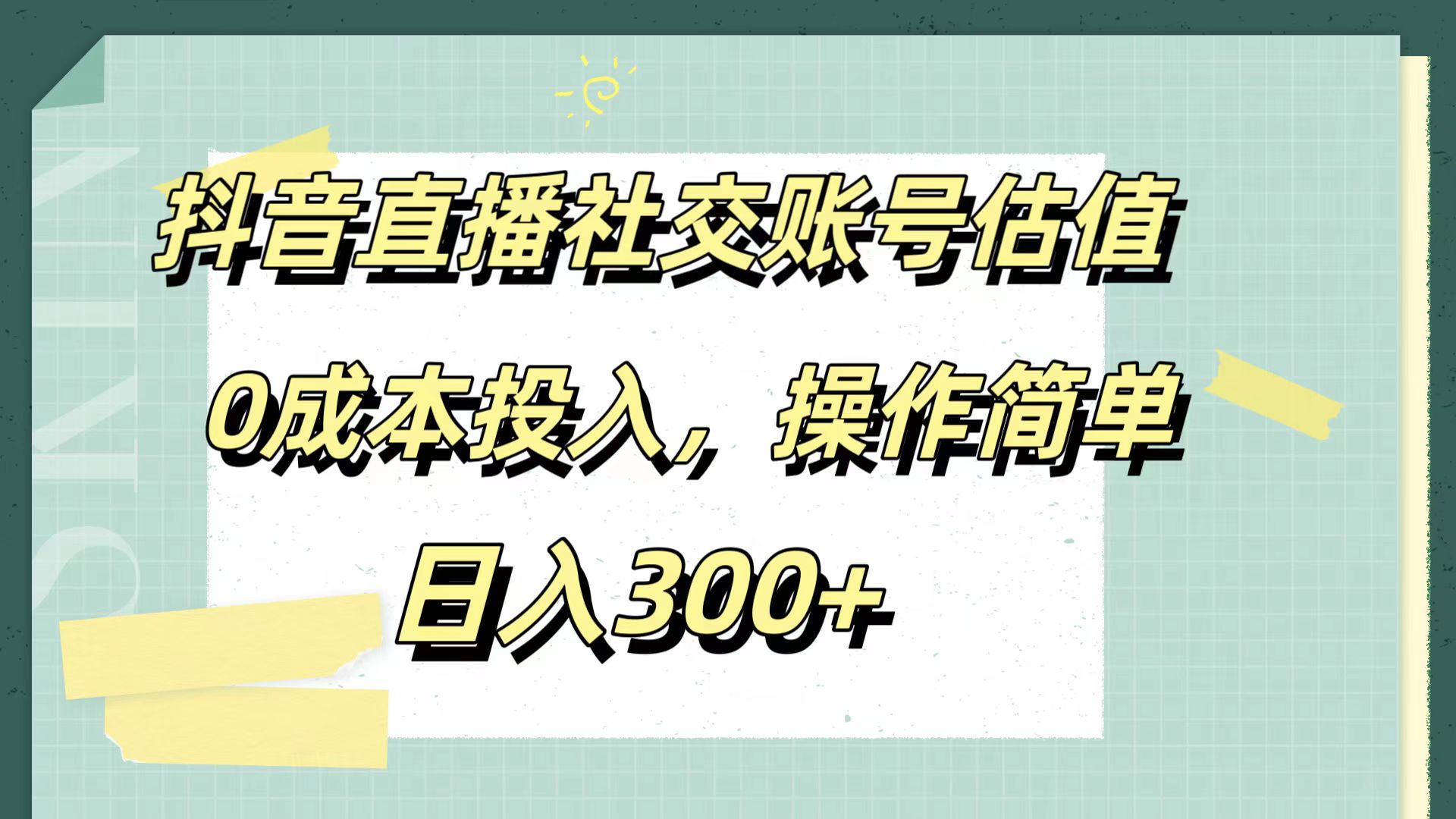 抖音直播社交账号估值，0成本投入，操作简单，日入300+-南风轻创