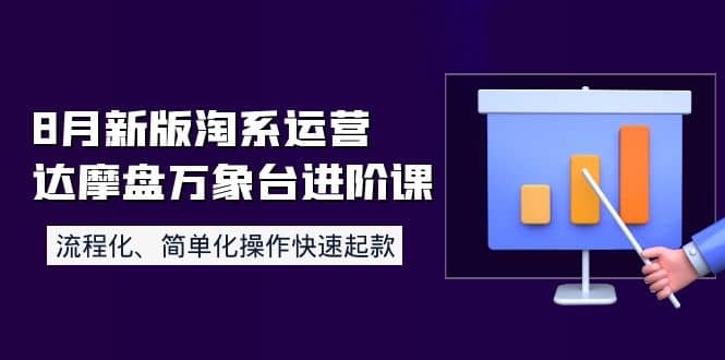 8月新版淘系运营达摩盘万象台进阶课：流程化、简单化操作快速起款-南风轻创