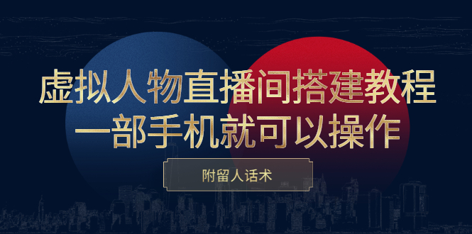 虚拟人物直播间搭建教程，一部手机就可以操作，附留人话术-南风轻创