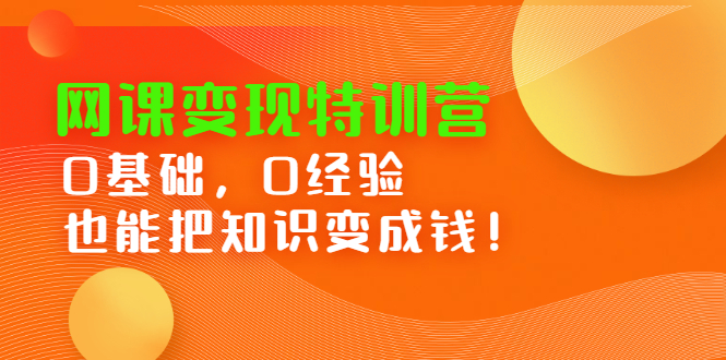 网课变现特训营，0基础，0经验也能把知识变成钱-南风轻创