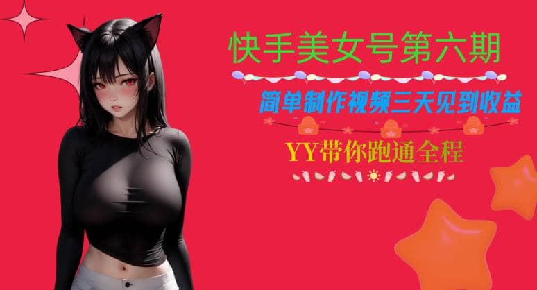 快手美女号第六期，简单制作视频三天见到收益【揭秘】-南风轻创