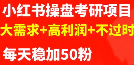 最新小红书操盘考研项目：大需求+高利润+不过时-南风轻创
