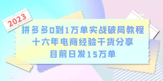 拼多多0到1万单实战破局教程，十六年电商经验干货分享，目前日发15万单-南风轻创