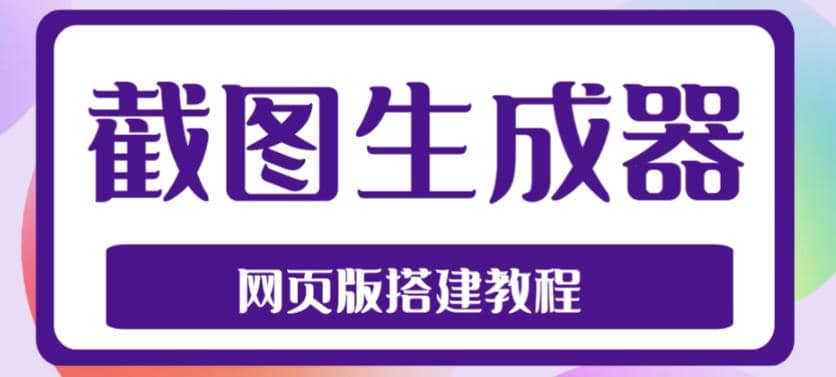 2023最新在线截图生成器源码+搭建视频教程，支持电脑和手机端在线制作生成-南风轻创