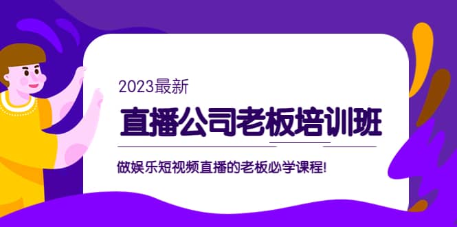直播公司老板培训班：做娱乐短视频直播的老板必学课程-南风轻创