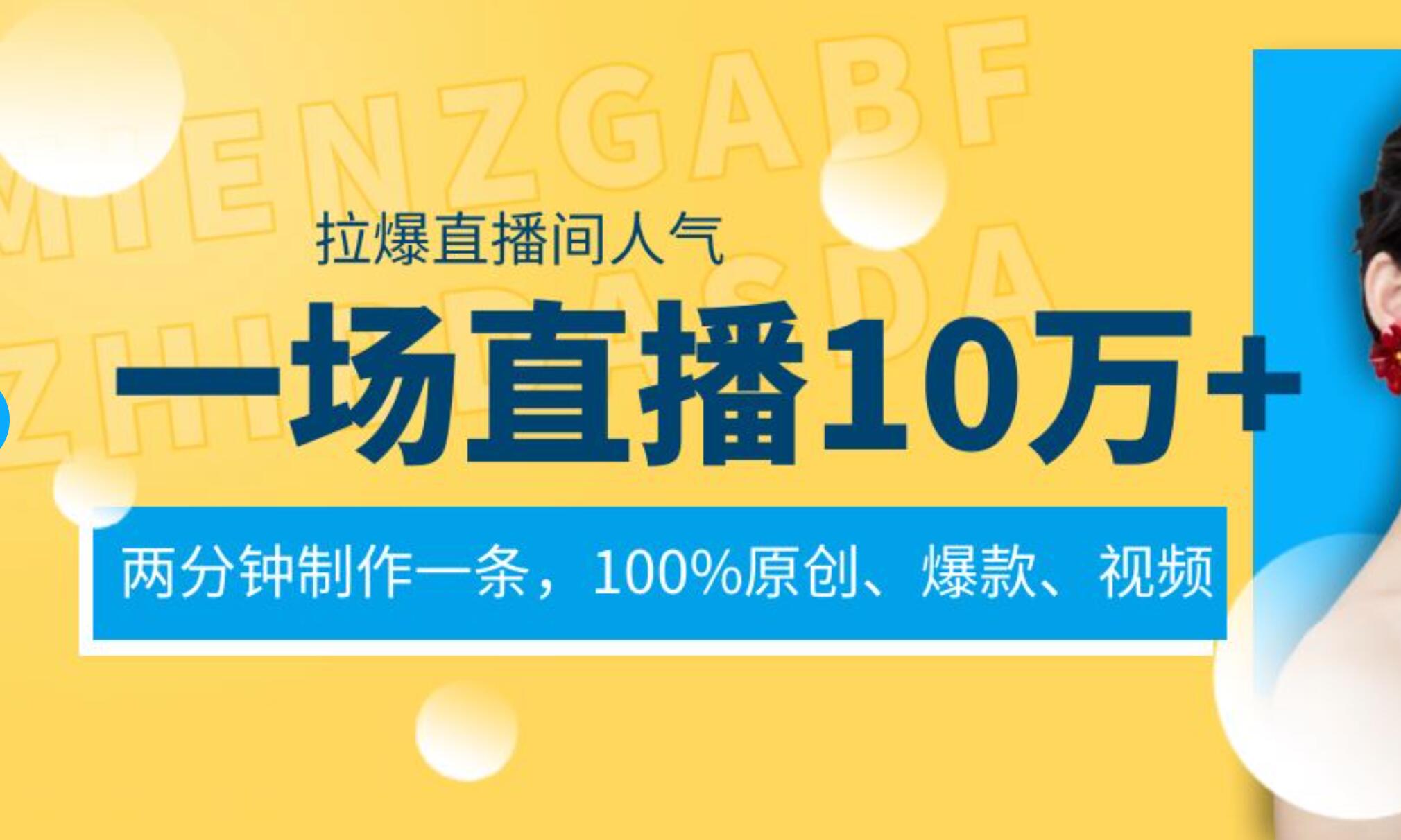 一场直播10万+，两分钟制作一条，100%原创、爆款、视频， 给视频号卖货直播间倒流，从而拉爆直播间人气-南风轻创