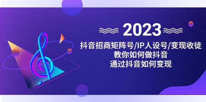 抖音/招商/矩阵号＋IP人设/号+变现/收徒，教你如何做抖音-南风轻创