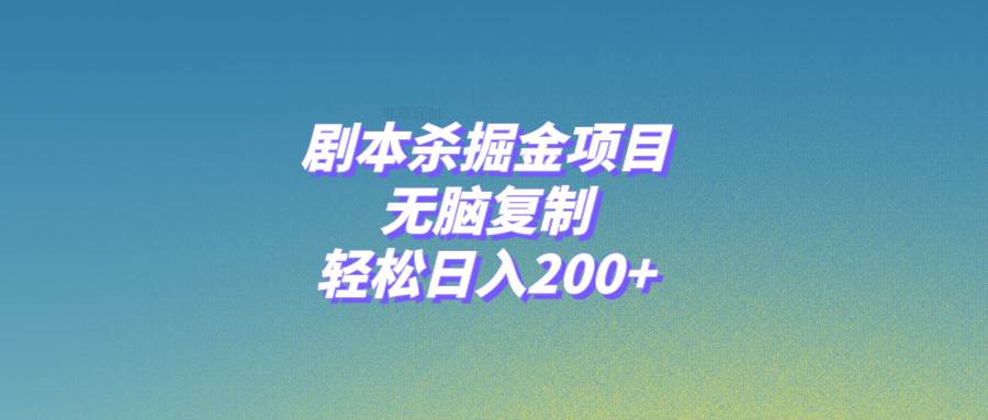剧本杀掘金项目，无脑复制，轻松日入200+-南风轻创