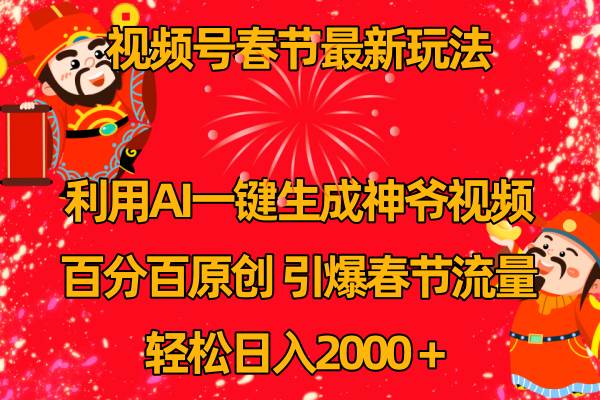 视频号春节玩法 利用AI一键生成财神爷视频 百分百原创 引爆春节流量 日入2k-南风轻创