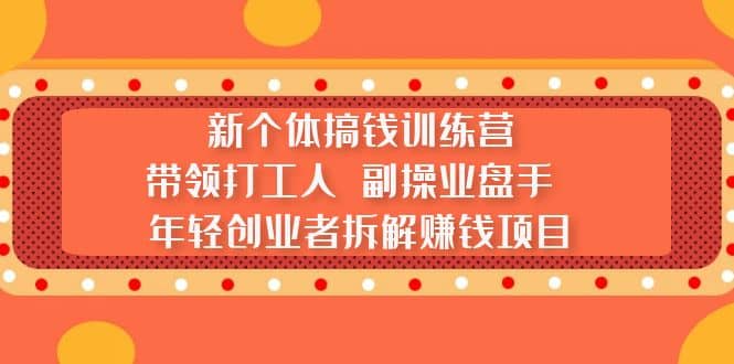 新个体搞钱训练营：带领打工人 副操业盘手 年轻创业者拆解赚钱项目-南风轻创