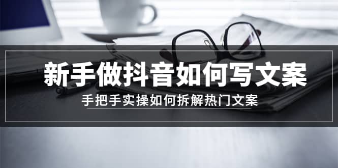 新手做抖音如何写文案，手把手实操如何拆解热门文案-南风轻创