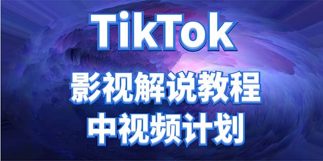 外面收费2980元的TikTok影视解说、中视频教程-南风轻创