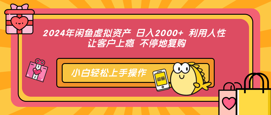 2024年闲鱼虚拟资产 日入2000+ 利用人性 让客户上瘾 不停地复购-南风轻创