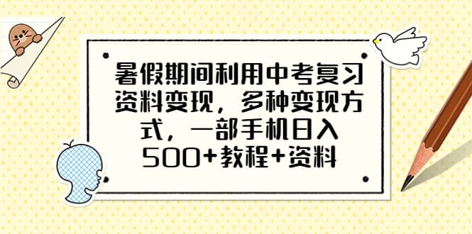 暑假期间利用中考复习资料变现，多种变现方式，一部手机日入500+教程+资料-南风轻创