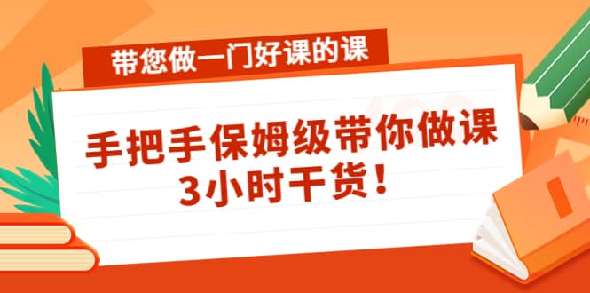 带您做一门好课的课：手把手保姆级带你做课，3小时干货-南风轻创