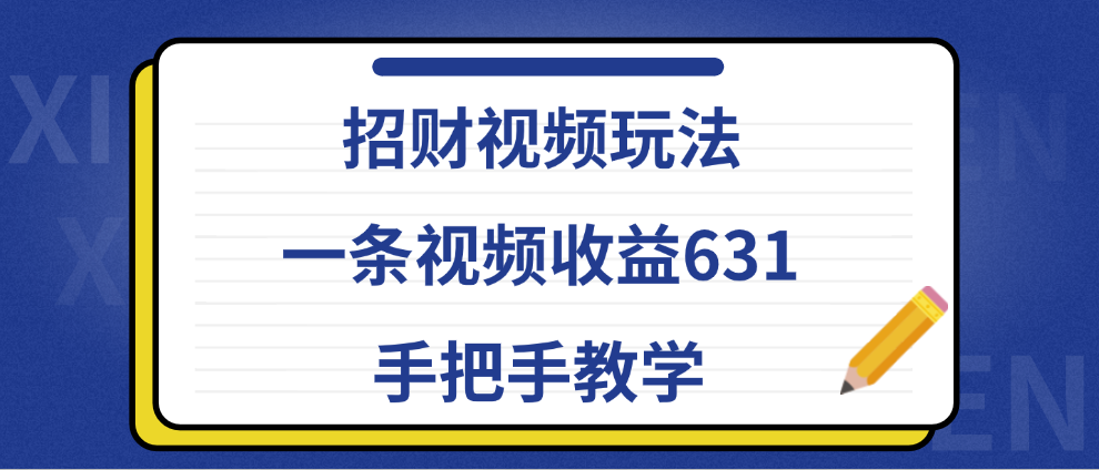 招财视频玩法，一条视频收益631，手把手教学-南风轻创