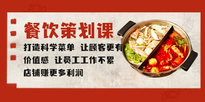 餐饮策划课 打造科学菜单 让顾客更有价值感 让员工工作不累 店铺赚更多利润-南风轻创