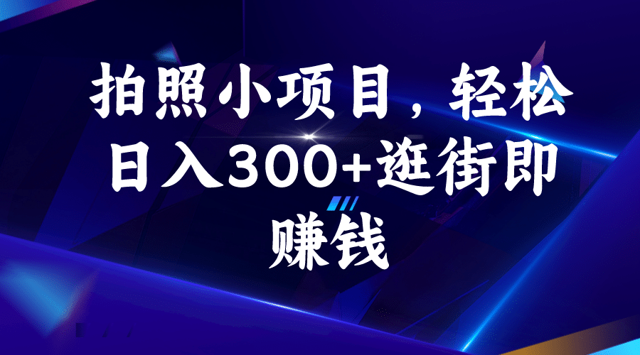 拍照小项目，轻松日入300+逛街即赚钱-南风轻创