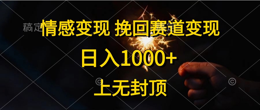 日入1000+，上无封顶，情感变现，挽回赛道变现-南风轻创