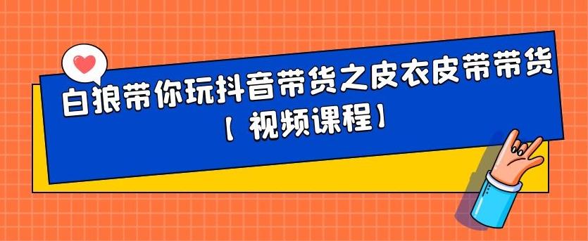 白狼带你玩抖音带货之皮衣皮带带货【视频课程】-南风轻创