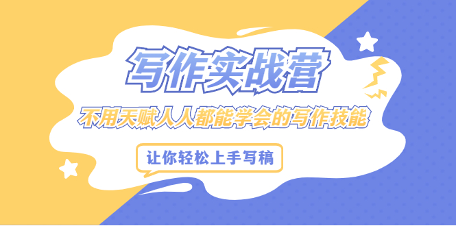 写作实战营，不用天赋人人都能学会的写作技能，让你轻松写稿变现-南风轻创