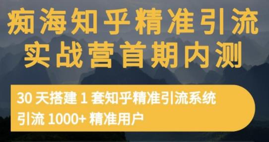 痴海知乎精准引流实战营1-2期，30天搭建1套知乎精准引流系统，引流1000+精准用户-南风轻创