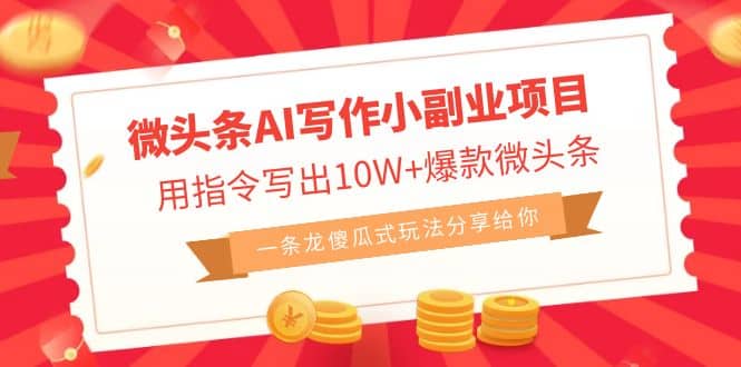 微头条AI写作小副业项目，用指令写出10W+爆款微头条，一条龙傻瓜式玩法-南风轻创