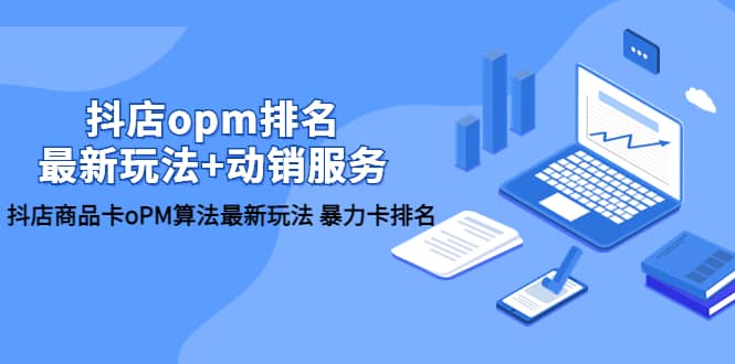 抖店/opm排名/最新玩法+动销服务，抖店商品卡oPM算法最新玩法 暴力卡排名-南风轻创