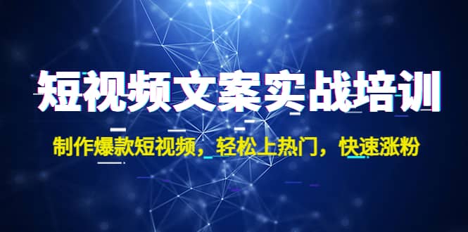 短视频文案实战培训：制作爆款短视频，轻松上热门，快速涨粉-南风轻创