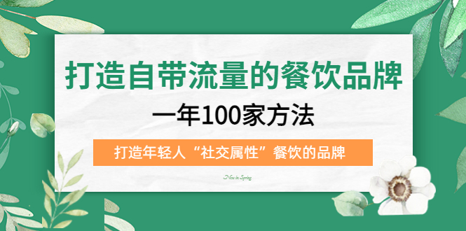 打造自带流量的餐饮品牌：一年100家方法 打造年轻人“社交属性”餐饮的品牌-南风轻创
