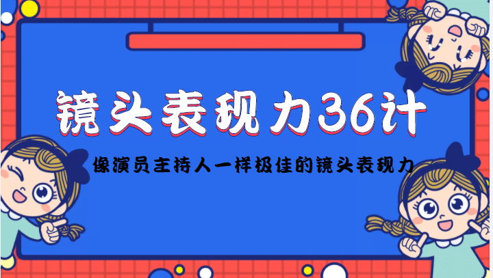 镜头表现力36计，做到像演员主持人这些职业的人一样，拥有极佳的镜头表现力-南风轻创