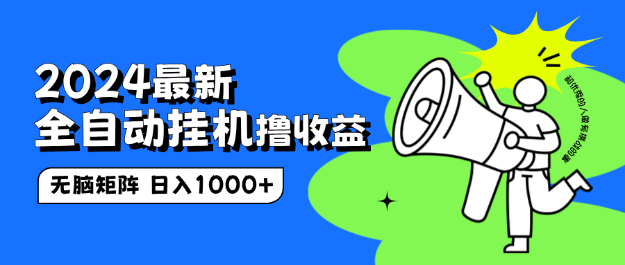 2024最新全自动挂机撸收益，无脑矩阵操作，日入1000+-南风轻创
