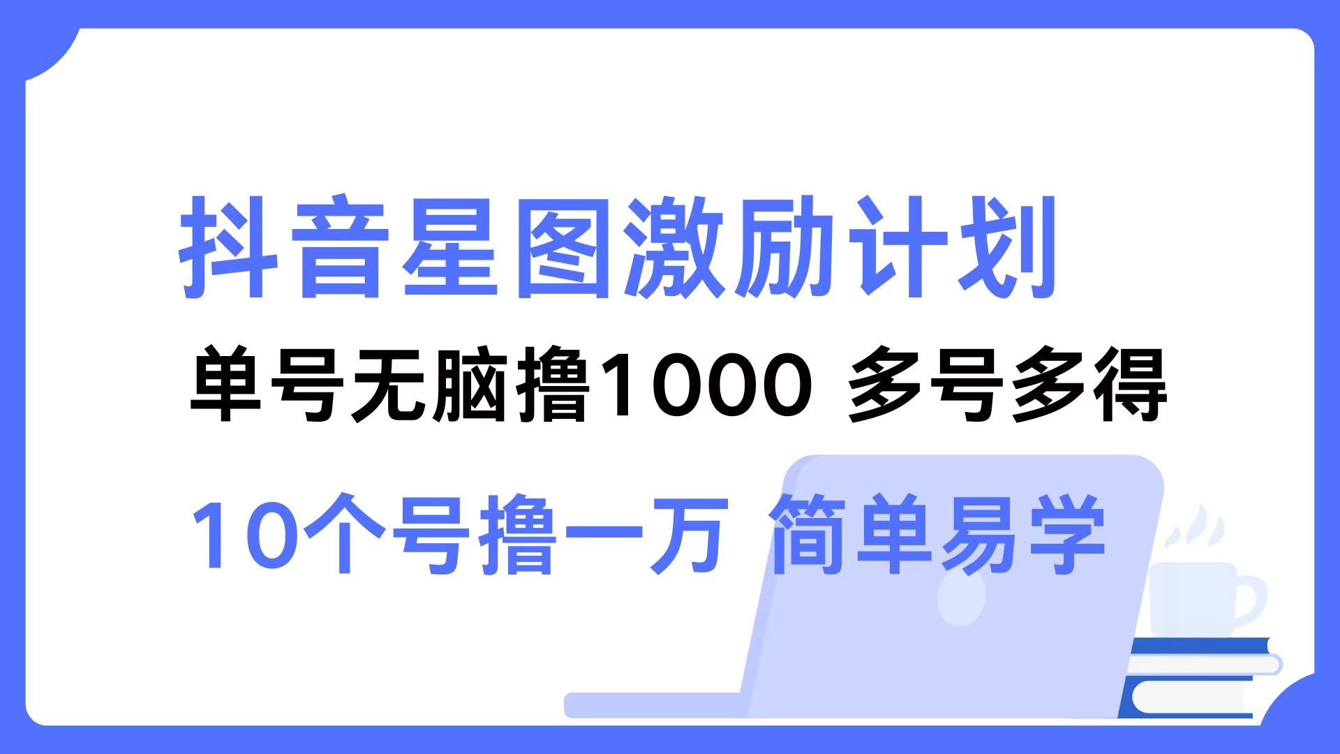 抖音星图激励计划 单号可撸1000  2个号2000 ，多号多得 简单易学-南风轻创