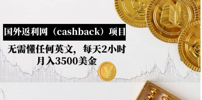 国外返利网（cashback）项目：无需懂任何英文，每天2小时，月入3500美元-南风轻创