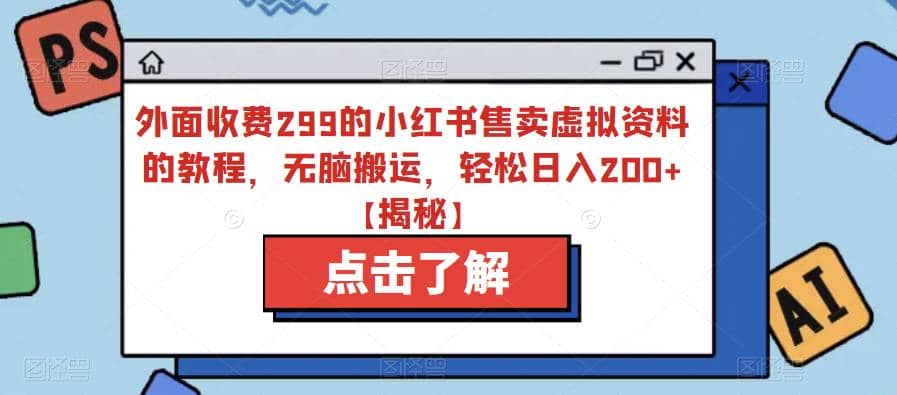 外面收费299的小红书售卖虚拟资料的教程，无脑搬运，轻松日入200+【揭秘】-南风轻创