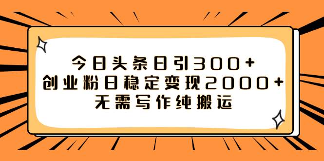 今日头条日引300+创业粉日稳定变现2000+无需写作纯搬运-南风轻创