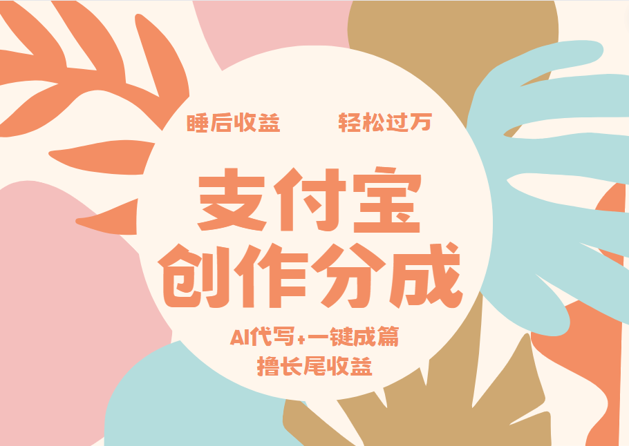 支付宝创作分成，AI代写+一键成篇撸长尾收益，轻松月入过万-南风轻创