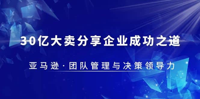 30·亿大卖·分享企业·成功之道-亚马逊·团队管理与决策领导力-南风轻创