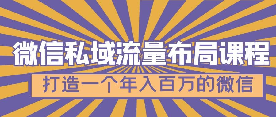 微信私域流量布局课程，打造一个年入百万的微信【7节视频课】-南风轻创