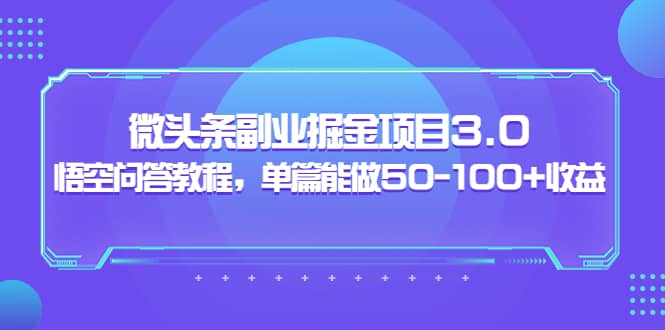 微头条副业掘金项目3.0+悟空问答教程，单篇能做50-100+收益-南风轻创