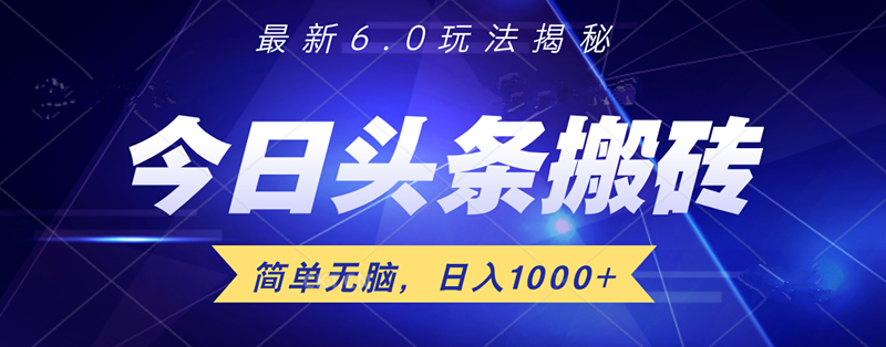 日入1000+头条6.0最新玩法揭秘，无脑操做！-南风轻创